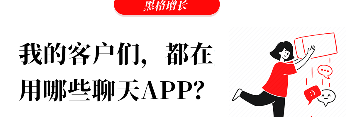 黑格增长|外贸：不同国家的客户，他们都喜欢用哪些APP来聊天？